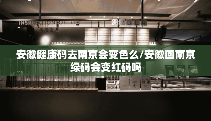 安徽健康码去南京会变色么/安徽回南京绿码会变红码吗
