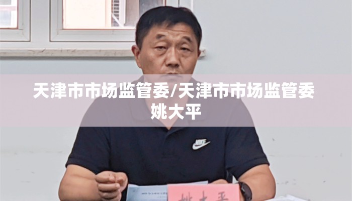天津市市场监管委/天津市市场监管委 姚大平