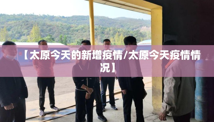 【太原今天的新增疫情/太原今天疫情情况】