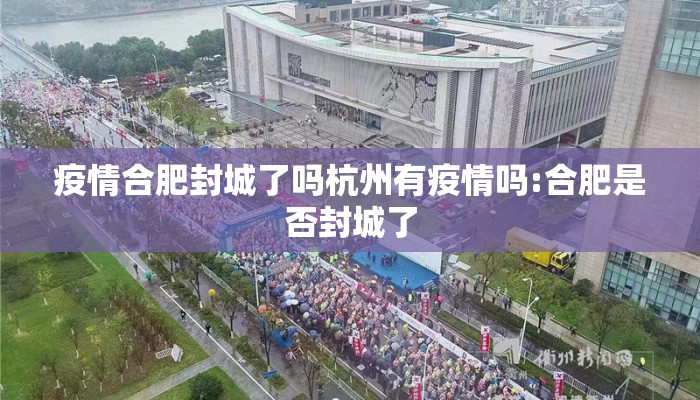 疫情合肥封城了吗杭州有疫情吗:合肥是否封城了