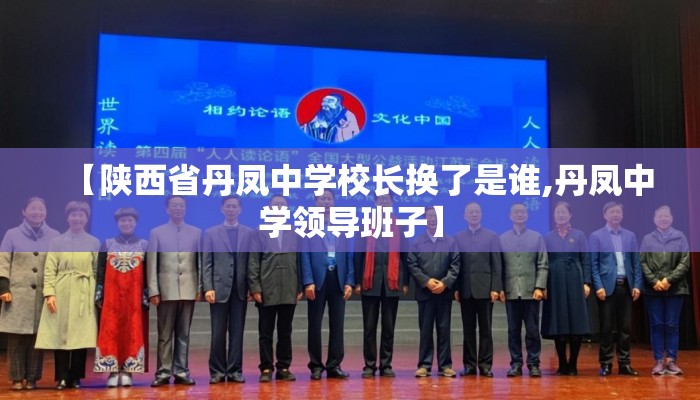 【陕西省丹凤中学校长换了是谁,丹凤中学领导班子】