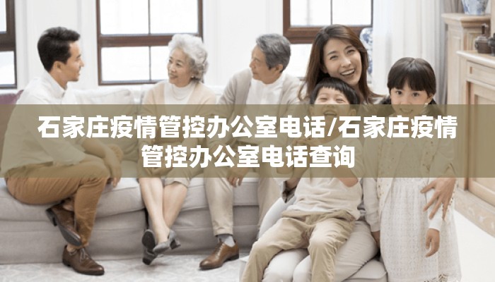 石家庄疫情管控办公室电话/石家庄疫情管控办公室电话查询