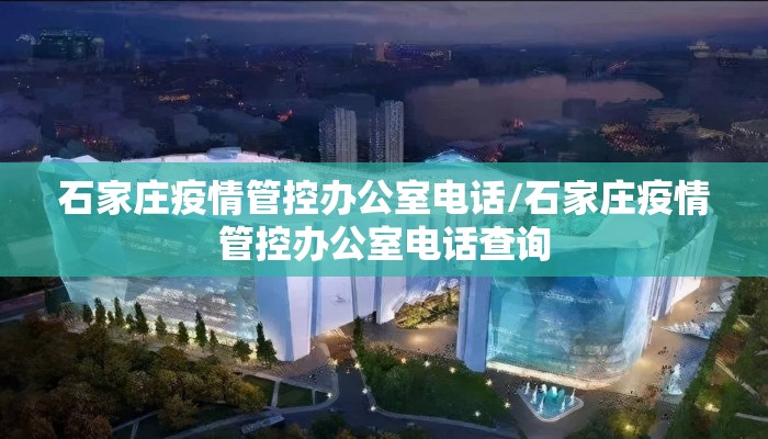 石家庄疫情管控办公室电话/石家庄疫情管控办公室电话查询