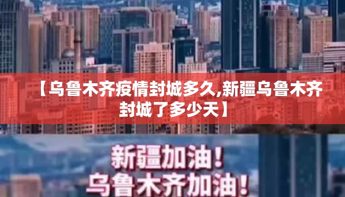 【乌鲁木齐疫情封城多久,新疆乌鲁木齐封城了多少天】