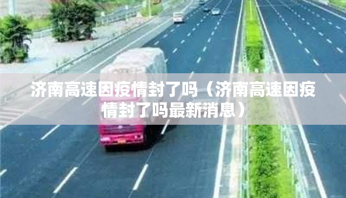 济南高速因疫情封了吗（济南高速因疫情封了吗最新消息）