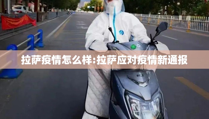 拉萨疫情怎么样:拉萨应对疫情新通报