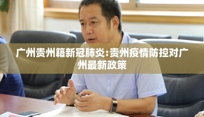广州贵州籍新冠肺炎:贵州疫情防控对广州最新政策