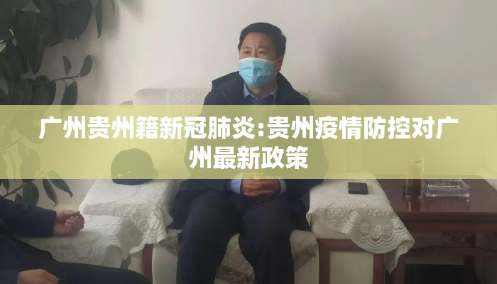 广州贵州籍新冠肺炎:贵州疫情防控对广州最新政策