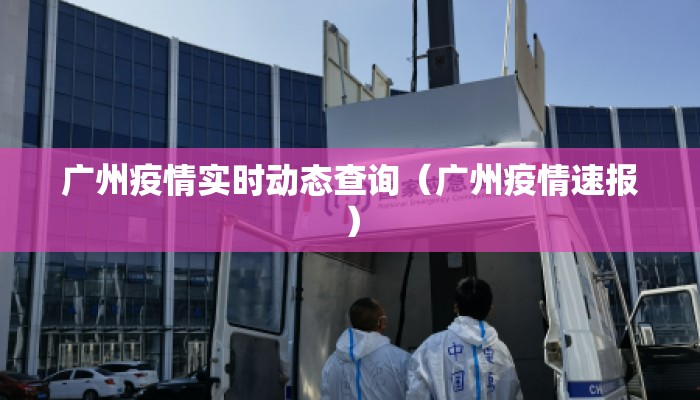 广州疫情实时动态查询（广州疫情速报）