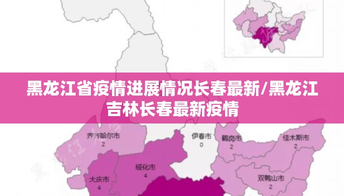 黑龙江省疫情进展情况长春最新/黑龙江吉林长春最新疫情