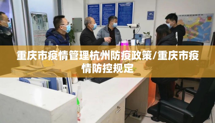重庆市疫情管理杭州防疫政策/重庆市疫情防控规定