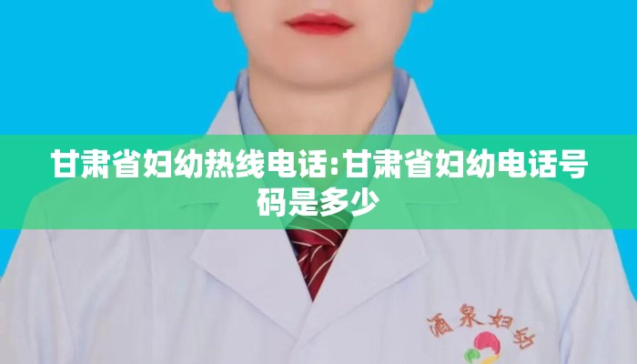 甘肃省妇幼热线电话:甘肃省妇幼电话号码是多少