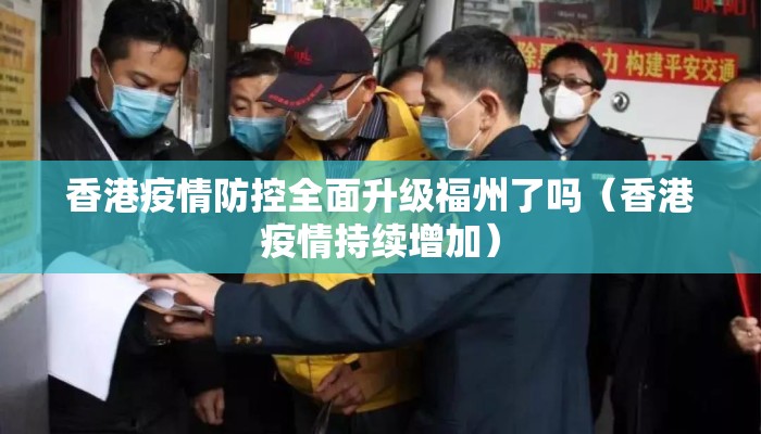 香港疫情防控全面升级福州了吗（香港疫情持续增加）
