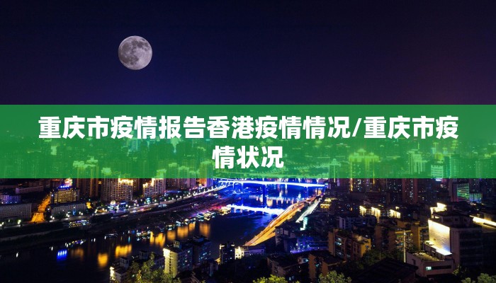 重庆市疫情报告香港疫情情况/重庆市疫情状况