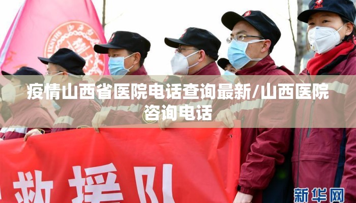 疫情山西省医院电话查询最新/山西医院咨询电话