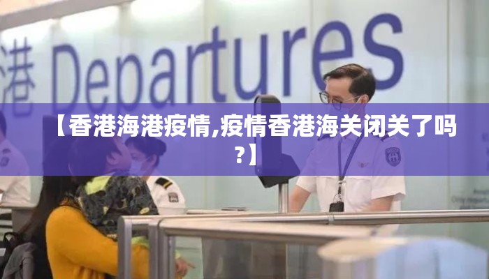 【香港海港疫情,疫情香港海关闭关了吗?】