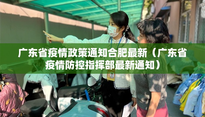 广东省疫情政策通知合肥最新（广东省疫情防控指挥部最新通知）