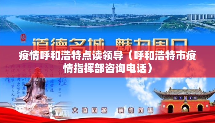 疫情呼和浩特点读领导（呼和浩特市疫情指挥部咨询电话）