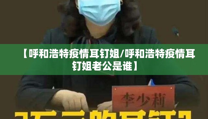 【呼和浩特疫情耳钉姐/呼和浩特疫情耳钉姐老公是谁】