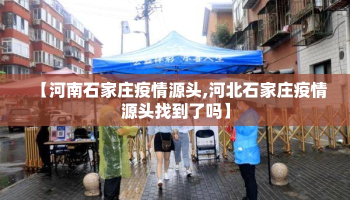 【河南石家庄疫情源头,河北石家庄疫情源头找到了吗】