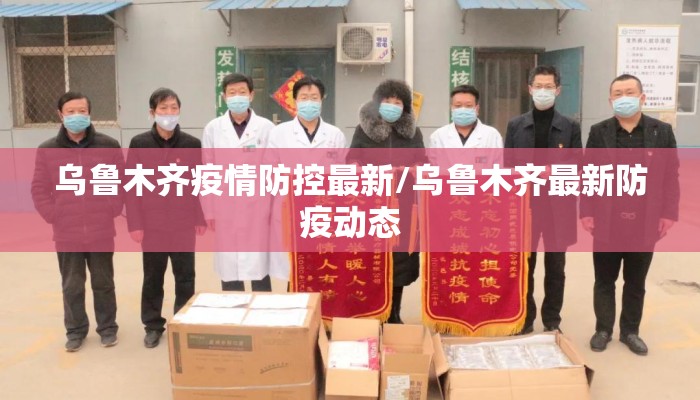 乌鲁木齐疫情防控最新/乌鲁木齐最新防疫动态