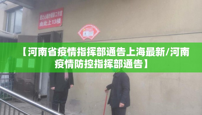 【河南省疫情指挥部通告上海最新/河南疫情防控指挥部通告】