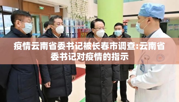 疫情云南省委书记被长春市调查:云南省委书记对疫情的指示