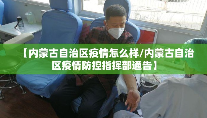 【内蒙古自治区疫情怎么样/内蒙古自治区疫情防控指挥部通告】