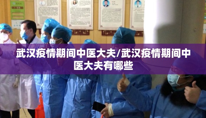 武汉疫情期间中医大夫/武汉疫情期间中医大夫有哪些