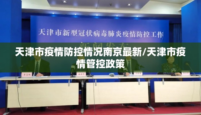 天津市疫情防控情况南京最新/天津市疫情管控政策
