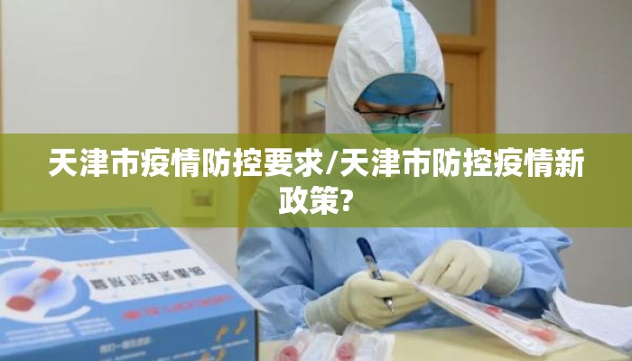 天津市疫情防控要求/天津市防控疫情新政策?