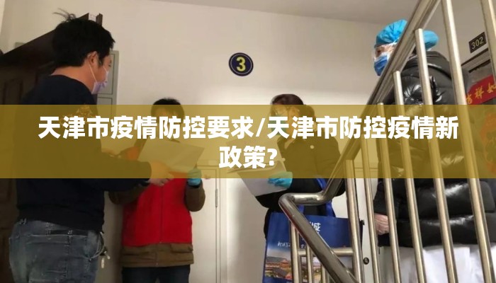 天津市疫情防控要求/天津市防控疫情新政策?