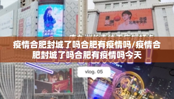 疫情合肥封城了吗合肥有疫情吗/疫情合肥封城了吗合肥有疫情吗今天