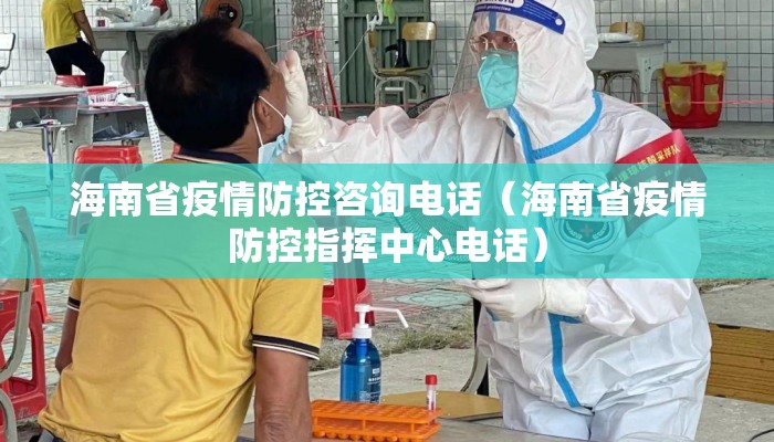 海南省疫情防控咨询电话（海南省疫情防控指挥中心电话）