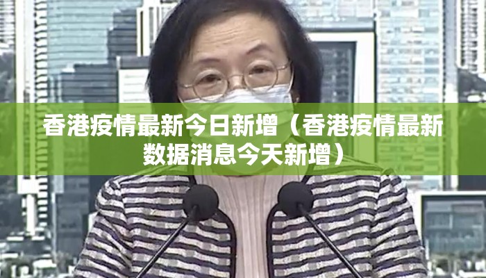 香港疫情最新今日新增（香港疫情最新数据消息今天新增）