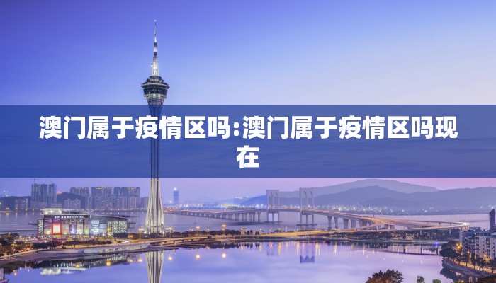 澳门属于疫情区吗:澳门属于疫情区吗现在