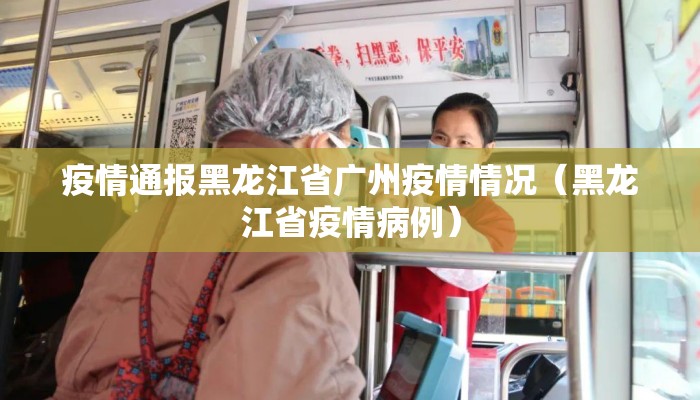 疫情通报黑龙江省广州疫情情况（黑龙江省疫情病例）