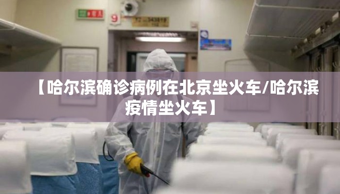 【哈尔滨确诊病例在北京坐火车/哈尔滨疫情坐火车】