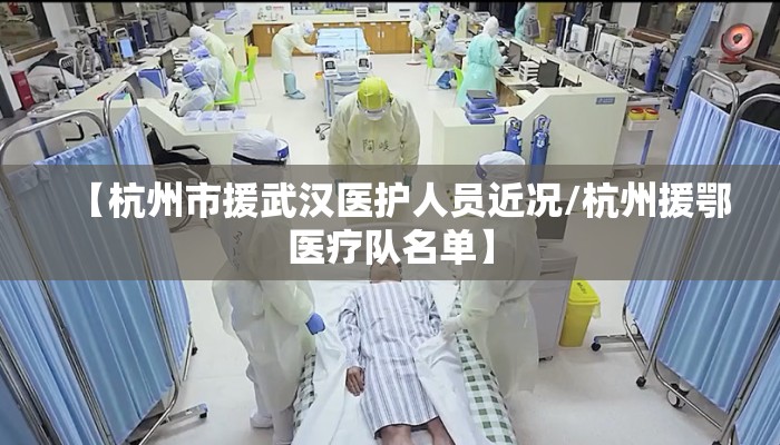【杭州市援武汉医护人员近况/杭州援鄂医疗队名单】