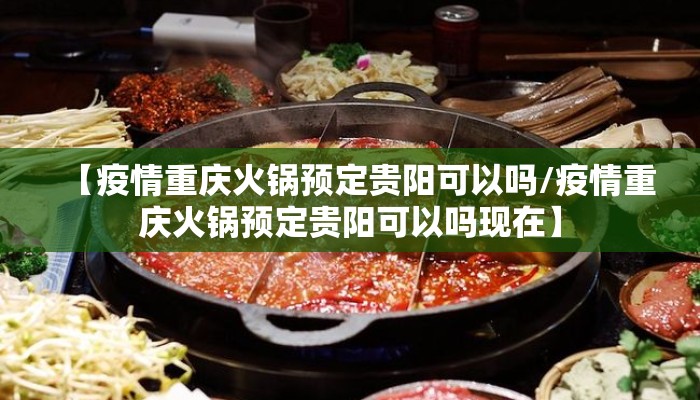 【疫情重庆火锅预定贵阳可以吗/疫情重庆火锅预定贵阳可以吗现在】