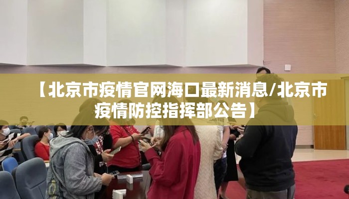 【北京市疫情官网海口最新消息/北京市疫情防控指挥部公告】