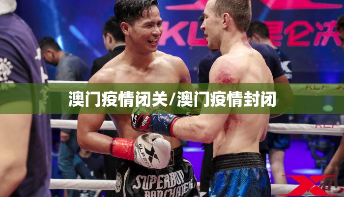 澳门疫情闭关/澳门疫情封闭