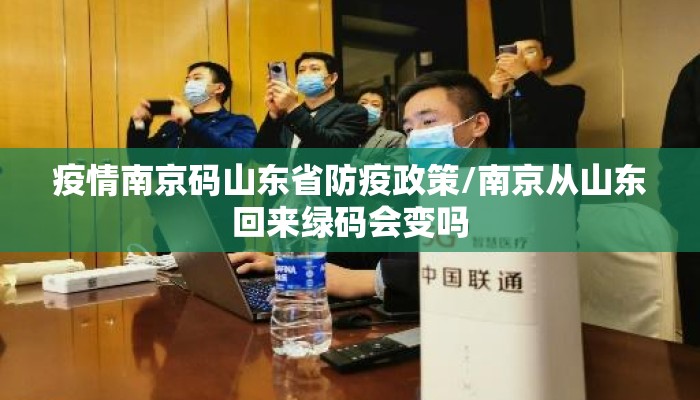 疫情南京码山东省防疫政策/南京从山东回来绿码会变吗