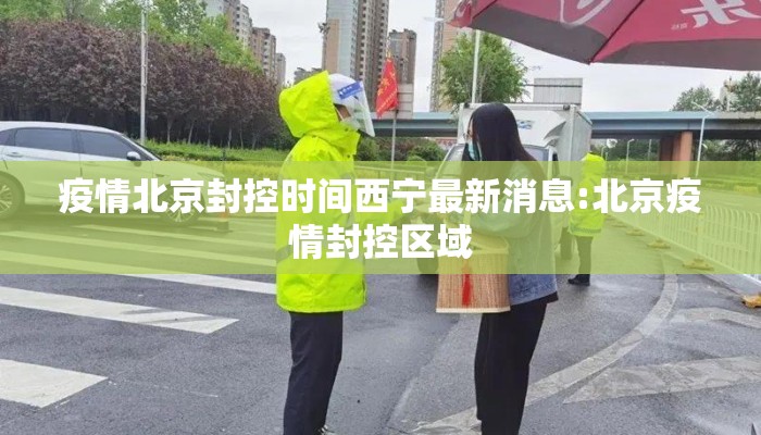 疫情北京封控时间西宁最新消息:北京疫情封控区域