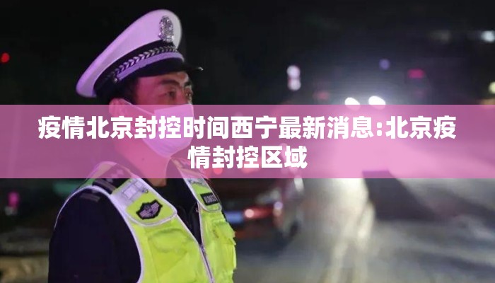 疫情北京封控时间西宁最新消息:北京疫情封控区域