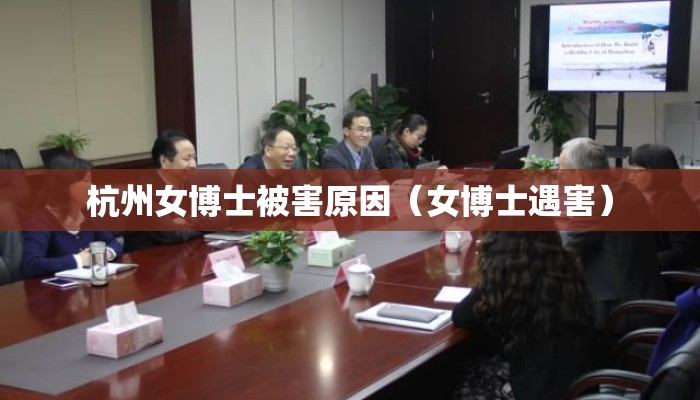 杭州女博士被害原因（女博士遇害）