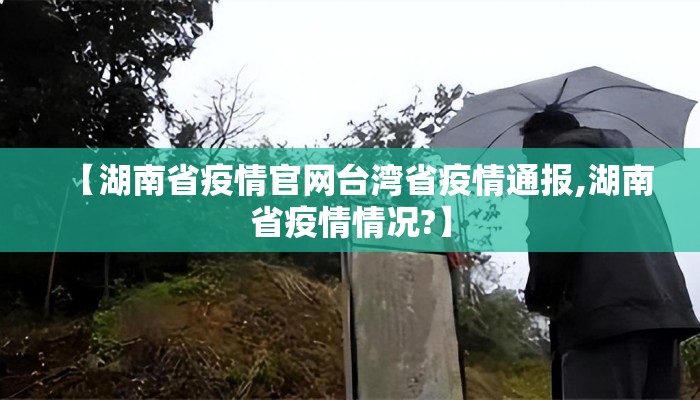 【湖南省疫情官网台湾省疫情通报,湖南省疫情情况?】