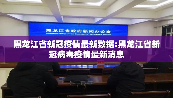黑龙江省新冠疫情最新数据:黑龙江省新冠病毒疫情最新消息
