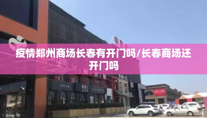 疫情郑州商场长春有开门吗/长春商场还开门吗