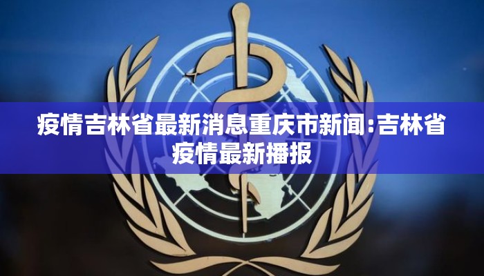 疫情吉林省最新消息重庆市新闻:吉林省疫情最新播报